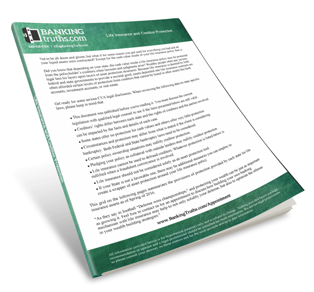 Your Whole Life policy for the infinite banking concept can sometimes be protected from creditors and lawsuits depending on what state you are in